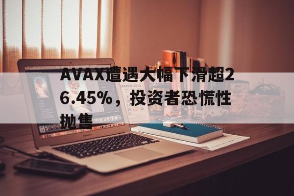 九游-AVAX遭遇大幅下滑超26.45%，投资者恐慌性抛售的简单介绍